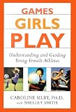 Games Girls Play : Understanding and Guiding Young Female Athletes
