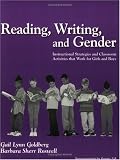 Reading, Writing and Gender: Instructional Strategies and Classroom Activities that Work for Girls and Boys Reading, Writing and Gender: Instructional Strategies and Classroom Activities that Work for Girls and Boys