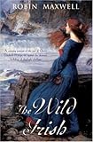 The Wild Irish: A Novel of Elizabeth I and the Pirate O'Malley