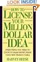 How to License Your Million Dollar Idea: Everything You Need to Know to Make Money from Your New Product Idea