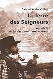 La Terre des Seigneurs. Un si�cle de la vie d'une famille corse