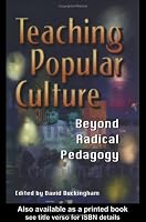 Teaching Popular Culture: Beyond Radical Pedagogy (Media, Education and Culture)