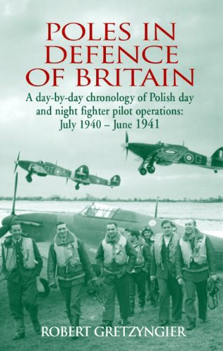 Poles in Defence of Britain: A Day-by-Day Chronology of Polish Day and Night Fighter Pilot Operations: July 1940 - June 1941