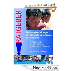 Auditive Verarbeitungs- und Wahrnehmungsst�rung im Kindesalter (AVWS): Ein Ratgeber f�r Betroffene, Eltern, Angeh�rige und P�dagogen