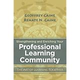 Strengthening and Enriching Your Professional Learning Community: The Art of Learning Together ~ Geoffrey Caine