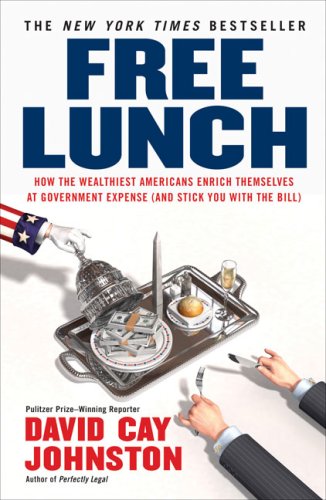 Free Lunch: How the Wealthiest Americans Enrich Themselves at Government Expense (and StickYou with the Bill)
