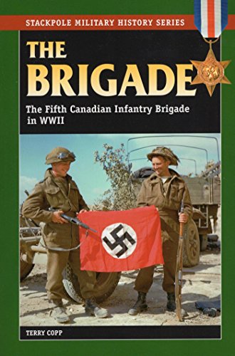The Brigade: The Fifth Canadian Infantry Brigade in World War II (Stackpole Military History Series)