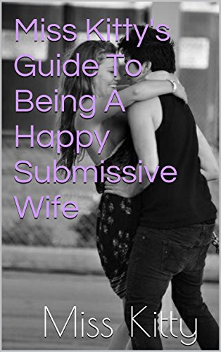 Miss Kitty's Guide To Being A Happy Submissive Wife