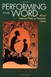 Performing the Word: African American Poetry As Vernacular Culture