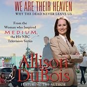 We Are Their Heaven: Why the Dead Never Leave Us | [Allison DuBois]