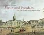 Berlin und Potsdam zur Zeit Friedrichs des Gro�en