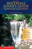 Waterfall Lover's Guide Northern California: More Than 300 Waterfalls from the North Coast to the Southern Sierra