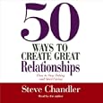 50 Ways to Create Great Relationships by Steve Chandler