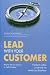 Lead With Your Customer: Transform Your Culture and Brand into World-Class Excellence