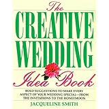 The Creative Wedding Idea Book: Bold Suggestions to Make Every Aspect of Your Wedding Special-- From the Invitations to the Honeymoo