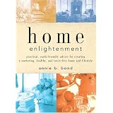 Home Enlightenment: Practical, Earth-Friendly Advice for Creating a Nurturing, Healthy, and Toxin-Free Home and Lifestyle