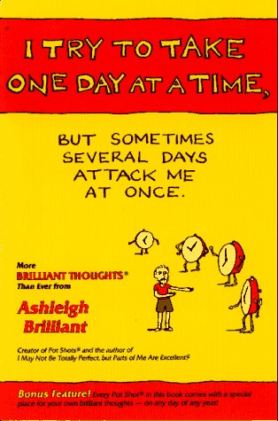 i try to take one day at a time but sometimes several days attack me at once