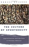 The Culture of Spontaneity: Improvisation and the Arts in Postwar America