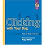 Clicking with Your Dog: Step-By-Step in Pictures