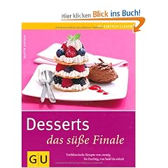 Desserts - das s��e Finale: Verf�hrerische Rezepte von cremig bis fruchtig, von hei� bis eiskalt (GU einfach clever Relaunch 2007)