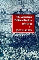The American Political Nation, 1838-1893 (Stanford Studies in the New Political Hi)