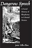 Dangerous Speech: A Social History of Blasphemy in Colonial Mexico