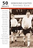 Hereford United FC: 50 Greats (Archive Photographs S.): 50 Greats (Archive Photographs S.)