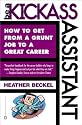 Be a Kickass Assistant: How to Get from a Grunt Job to a Great Career