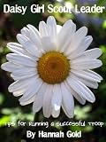 Daisy Girl Scout Leader-Tips for Running a Successful Troop Daisy Girl Scout Leader-Tips for Running a Successful Troop