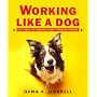 Working Like a Dog: The Story of Working Dogs through History (Aspca Henry Bergh Children's Book Awards (Awards))