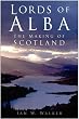 Lords of Alba: The Making of Scotland