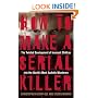 How to Make a Serial Killer: The Twisted Development of Innocent Children into the World's Most Sadistic Murderers
