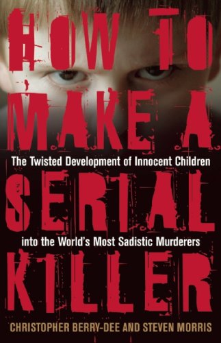 How to Make a Serial Killer: The Twisted Development of Innocent Children into the World's Most Sadistic Murderers under Forensic Psychology in The Books Store