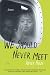 We Should Never Meet: Stories