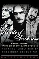 Hearts of Darkness: James Taylor, Jackson Browne, Cat Stevens, and the Unlikely Rise of the Singer-Songwriter Hearts of Darkness: James Taylor, Jackson Browne, Cat Stevens, and the Unlikely Rise of the Singer-Songwriter