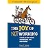 The Joy of Not Working:  A Book for the Retired, Unemployed and Overworked- 21st Century Edition