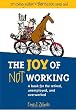 The Joy of Not Working: A Book for the Retired, Unemployed and Overworked