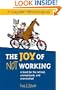 The Joy of Not Working:  A Book for the Retired, Unemployed and Overworked- 21st Century Edition