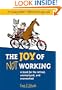 The Joy of Not Working:  A Book for the Retired, Unemployed and Overworked- 21st Century Edition