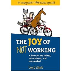 The Joy of Not Working: 21st Century Edition-A Book for the Retired, Unemployed, and Overworked