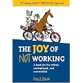 The Joy of Not Working: 21st Century Edition-A Book for the Retired, Unemployed, and Overworked