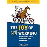 The Joy of Not Working: 21st Century Edition-A Book for the Retired, Unemployed, and Overworkedby Ernie J. Zelinski