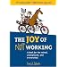 The Joy of Not Working: 21st Century Edition-A Book for the Retired, Unemployed, and Overworked