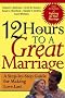 12 Hours to a Great Marriage: A Step-by-step Guide for Making Love Last
