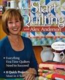 Start Quilting with Alex Anderson, 3rd Edition: Everything First-Time Quilters Need to Succeed; 8 Quick Projects--Most in 4 Sizes