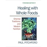 Healing With Whole Foods: Oriental Traditions and Modern Nutrition