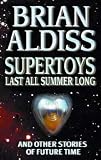 Supertoys Last All Summer Long: And Other Stories of Future Time