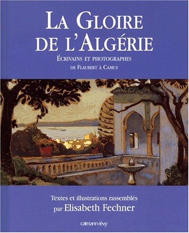 La Gloire de l_Alg�rie : �crivains et photographes (1830-1960)