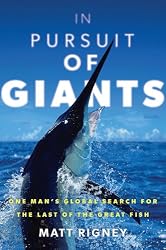 In Pursuit of Giants: One Man's Global Search for the Last of the Great Fish