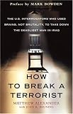 How to Break a Terrorist: The U.S. Interrogators Who Used Brains, Not Brutality, to Take Down the Deadliest Man in Iraq